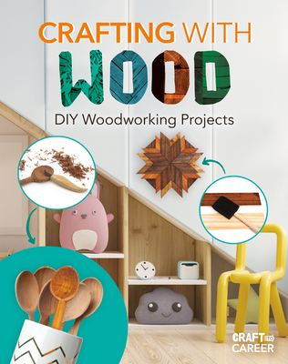 Crafting with Wood: DIY Woodworking Projects - Rebecca Felix