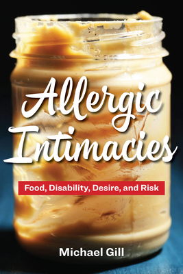 Allergic Intimacies: Food, Disability, Desire, and Risk - Michael Gill