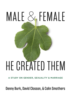 Male and Female He Created Them: A Study on Gender, Sexuality, & Marriage - Denny Burk