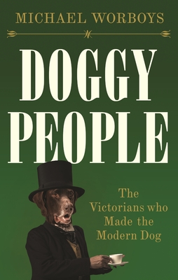 Doggy people: The Victorians who made the modern dog - Michael Worboys