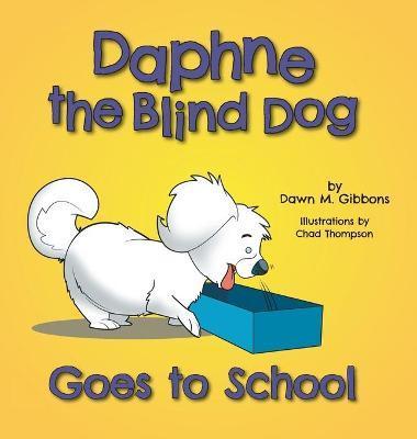 Daphne the Blind Dog Goes to School - Dawn M. Gibbons