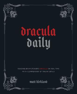 Dracula Daily: Reading Bram Stoker's Dracula in Real Time with Commentary by the Internet - Matt Kirkland