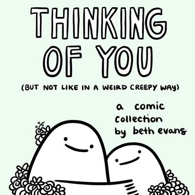 Thinking of You (But Not Like in a Weird Creepy Way): A Comic Collection - Beth Evans