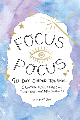 Focus Pocus 90-Day Guided Journal: Creative Reflections for Intention and Mindfulness - Kimothy Joy