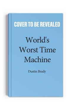World's Worst Time Machine: Volume 1 - Dustin Brady