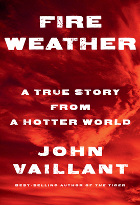 Fire Weather: A True Story from a Hotter World - John Vaillant