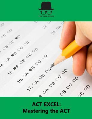 ACT Excel: Mastering the ACT - Test Prep Genius