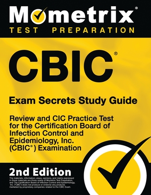 CBIC Exam Secrets Study Guide - Review and CIC Practice Test for the Certification Board of Infection Control and Epidemiology, Inc. (CBIC) Examinatio - Mometrix