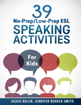 39 No-Prep/Low-Prep ESL Speaking Activities: For Kids (7+) - Jennifer Booker Smith