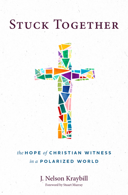 Stuck Together: The Hope of Christian Witness in a Polarized World - J. Nelson Kraybill