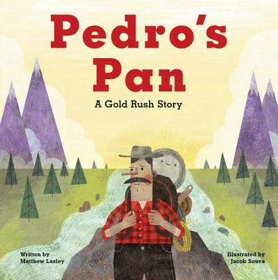 Pedro's Pan: A Gold Rush Story - Matthew Lasley