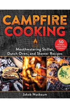 Poza produsului Campfire Cooking: Mouthwatering Skillet, Dutch Oven, and Skewer Recipes - Jakob Nusbaum