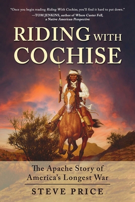 Riding with Cochise: The Apache Story of America's Longest War - Steve Price