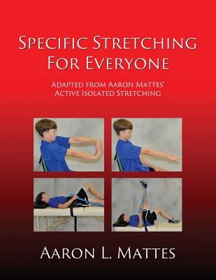 Specific Stretching for Everyone - Aaron L. Mattes