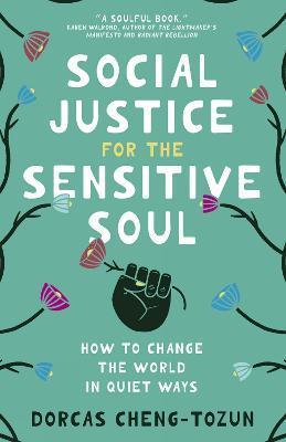 Social Justice for the Sensitive Soul: How to Change the World in Quiet Ways - Dorcas Cheng-tozun