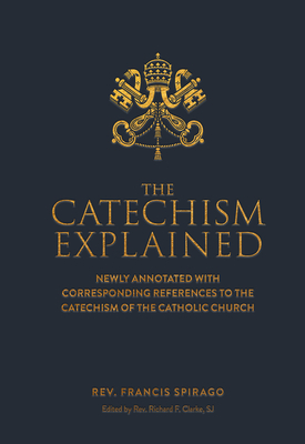 The Catechism Explained - Francis Spriago