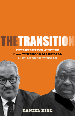 The Transition: Interpreting Justice from Thurgood Marshall to Clarence Thomas - Daniel Kiel