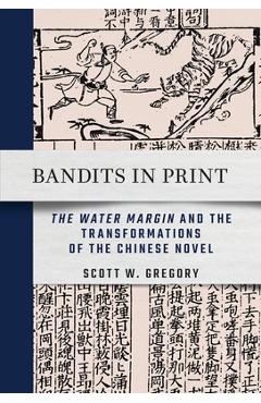 Poza produsului Bandits in Print: The Water Margin and the Transformations of the Chinese Novel - Scott W. Gregory