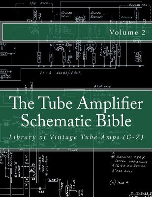 The Tube Amplifier Schematic Bible Volume 2: Library of Vintage Tube Amps (G-Z) - Salvatore Gambino