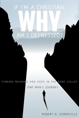 If I'm a Christian, Why Am I Depressed? - Robert B. Somerville