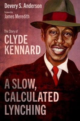 A Slow, Calculated Lynching: The Story of Clyde Kennard - Devery S. Anderson