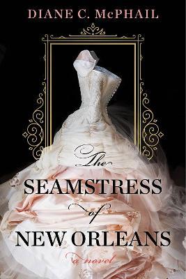 The Seamstress of New Orleans: A Fascinating Novel of Southern Historical Fiction - Diane C. Mcphail