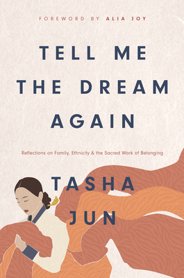 Tell Me the Dream Again: Reflections on Family, Ethnicity, and the Sacred Work of Belonging - Tasha Jun