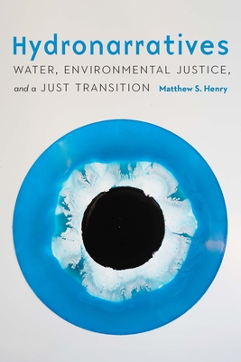 Hydronarratives: Water, Environmental Justice, and a Just Transition - Matthew S. Henry