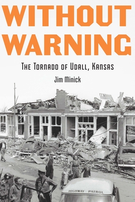 Without Warning: The Tornado of Udall, Kansas - Jim Minick