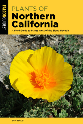Plants of Northern California: A Field Guide to Plants West of the Sierra Nevada - Eva Begley