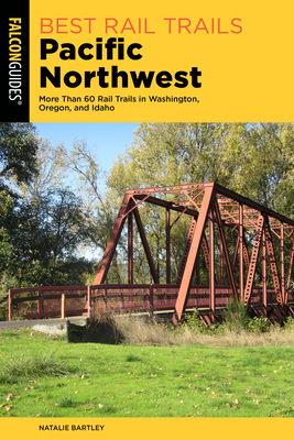 Best Rail Trails Pacific Northwest: More Than 60 Rail Trails in Washington, Oregon, and Idaho - Natalie Bartley