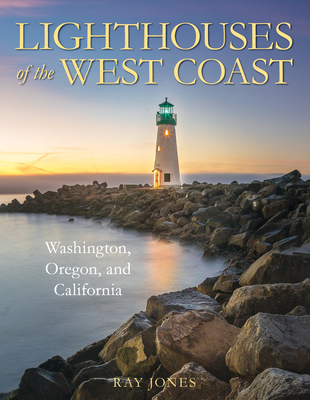 Lighthouses of the West Coast: Washington, Oregon, and California - Ray Jones
