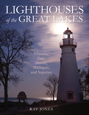 Lighthouses of the Great Lakes: Ontario, Erie, Huron, Michigan, and Superior - Ray Jones