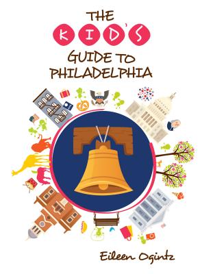 The Kid's Guide to Philadelphia - Eileen Ogintz