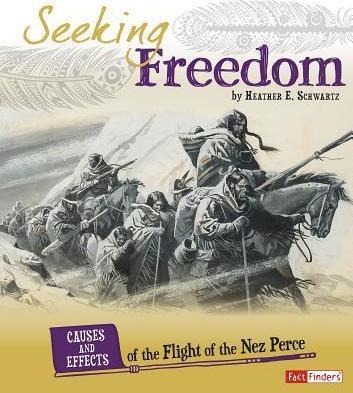 Seeking Freedom: Causes and Effects of the Flight of the Nez Perce - Heather E. Schwartz