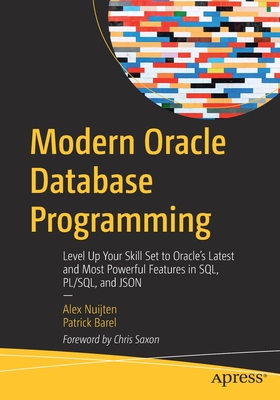 Modern Oracle Database Programming: Level Up Your Skill Set to Oracle's Latest and Most Powerful Features in Sql, Pl/Sql, and Json - Alex Nuijten