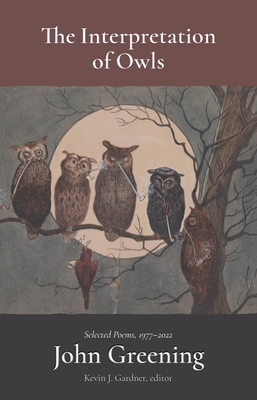 The Interpretation of Owls: Selected Poems, 1977-2022 - John Greening