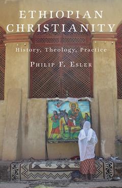 Coperta cărții 'Ethiopian Christianity: History, Theology, Practice - Philip F. Esler'