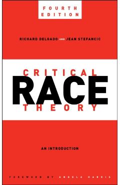 Critical Race Theory, Fourth Edition: An Introduction - Richard Delgado