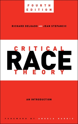 Critical Race Theory, Fourth Edition: An Introduction - Richard Delgado