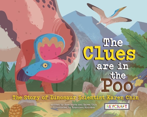 The Clues Are in the Poo: The Story of Dinosaur Scientist Karen Chin - 