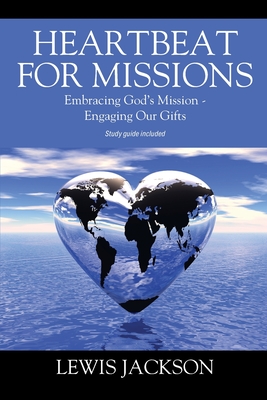 Heartbeat for Missions: Embracing God's Mission - Engaging Our Gifts - Study Guide Included - Lewis Jackson