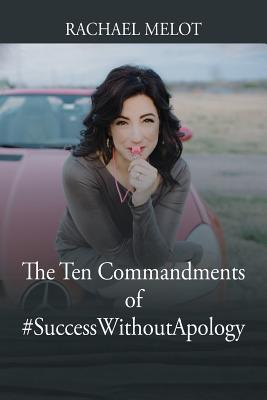The Ten Commandments of #SuccessWithoutApology - Rachael Melot