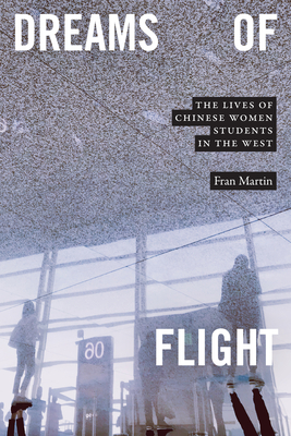 Dreams of Flight: The Lives of Chinese Women Students in the West - Fran Martin