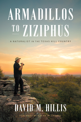 Armadillos to Ziziphus: A Naturalist in the Texas Hill Country - David M. Hillis