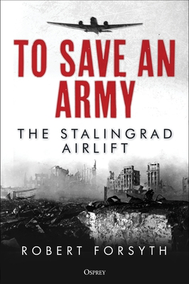 To Save an Army: The Stalingrad Airlift - Robert Forsyth