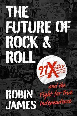 The Future of Rock and Roll: 97X WOXY and the Fight for True Independence - Robin James