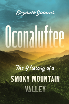 Oconaluftee: The History of a Smoky Mountain Valley - Elizabeth Giddens