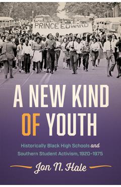 Coperta cărții 'A New Kind of Youth: Historically Black High Schools and Southern Student Activism, 1920-1975 - Jon N. Hale'