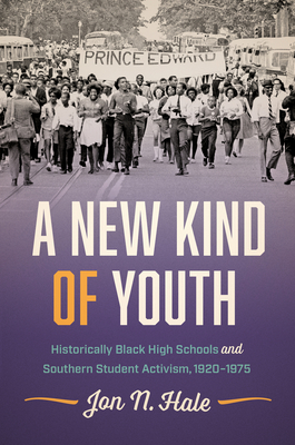 A New Kind of Youth: Historically Black High Schools and Southern Student Activism, 1920-1975 - Jon N. Hale